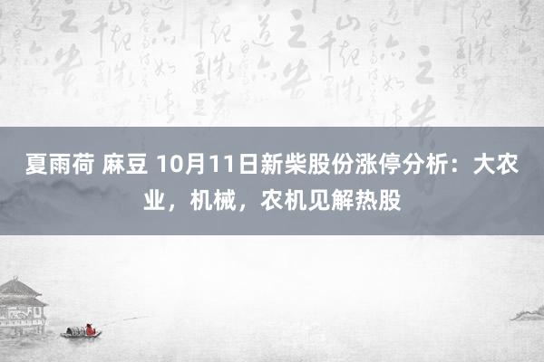 夏雨荷 麻豆 10月11日新柴股份涨停分析：大农业，机械，农机见解热股