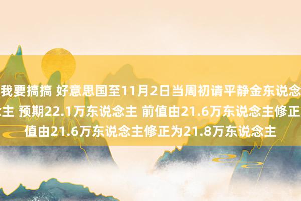 我要搞搞 好意思国至11月2日当周初请平静金东说念主数22.1万东说念主 预期22.1万东说念主 前值由21.6万东说念主修正为21.8万东说念主