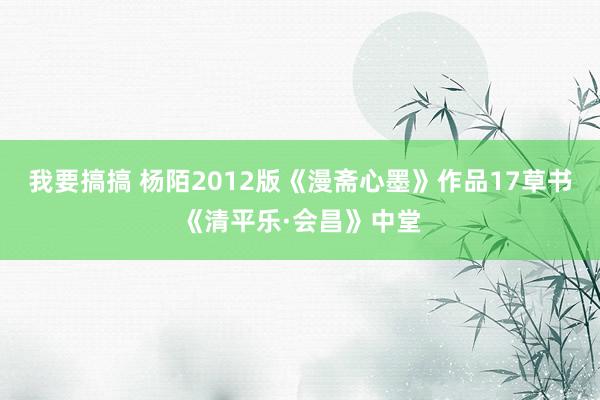 我要搞搞 杨陌2012版《漫斋心墨》作品17草书《清平乐·会昌》中堂